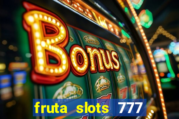 fruta slots 777 mega jackpot paga mesmo